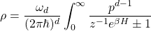 \[\rho =\dfrac{\omega_d}{(2\pi \hbar)^d}\int_0^\infty \dfrac{p^{d-1}}{z^{-1}e^{\beta H}\pm 1}\]