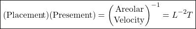 \[ \boxed{(\mbox{Placement})(\mbox{Presement})=\begin{pmatrix}\mbox{Areolar}\\ \mbox{Velocity}\end{pmatrix}^{-1}=L^{-2}T}\]
