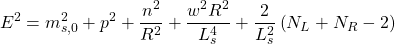 \begin{equation*} \tcboxmath{E^2=m_{s,0}^2+p^2+\dfrac{n^2}{R^2}+\dfrac{w^2R^2}{L_s^4}+\dfrac{2}{L_s^2}\left(N_L+N_R-2\right)} \end{equation*}