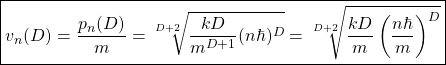 \begin{equation*} \boxed{v_n(D)=\dfrac{p_n(D)}{m}=\sqrt[D+2]{\dfrac{kD}{m^{D+1}}(n\hbar)^D}=\sqrt[D+2]{\dfrac{kD}{m}\left(\dfrac{n\hbar}{m}\right)^D}}\end{equation*}