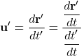\[ \mathbf{u}'=\dfrac{d\mathbf{r}'}{dt'}=\dfrac{\dfrac{d\mathbf{r}'}{dt}}{\dfrac{dt'}{dt}}\]