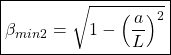 \[ \boxed{\beta_{min2}=\sqrt{1-\left(\dfrac{a}{L}\right)^2}}\]