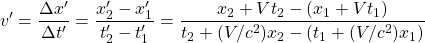 \[ v'=\dfrac{\Delta x'}{ \Delta t'}=\dfrac{x'_2-x'_1}{t'_2-t'_1}=\dfrac{x_2+Vt_2-(x_1+Vt_1)}{t_2+(V/c^2)x_2-(t_1+(V/c^2)x_1)}\]