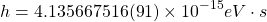 \[ h=4.135667516(91)\times 10^{-15}eV\cdot s\]