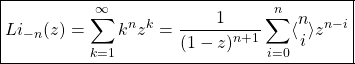 \[\boxed{Li_{-n}(z)=\sum_{k=1}^\infty k^nz^k=\dfrac{1}{(1-z)^{n+1}}\sum_{i=0}^n\langle\begin{matrix}n\\ i\end{matrix}\rangle z^{n-i}}\]