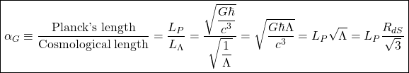 \[ \boxed{\alpha_G\equiv \dfrac{\mbox{Planck's length}}{\mbox{Cosmological length}}=\dfrac{L_P}{L_\Lambda}=\dfrac{\sqrt{\dfrac{G\hbar}{c^3}}}{\sqrt{\dfrac{1}{\Lambda}}}=\sqrt{\dfrac{G\hbar\Lambda}{c^3}}=L_P\sqrt{\Lambda}=L_P\dfrac{R_{dS}}{\sqrt{3}}}\]
