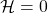 \mathcal{H}=0