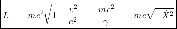 \[ \boxed{L=-mc^2\sqrt{1-\dfrac{v^2}{c^2}}=-\dfrac{mc^2}{\gamma}=-mc\sqrt{-\dot{X}^2}}\]