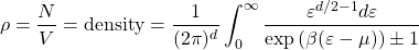 \begin{equation*} \rho=\dfrac{N}{V}=\mbox{density}=\dfrac{1}{(2\pi)^d}\int_0^\infty\dfrac{\varepsilon^{d/2-1}d\varepsilon}{\exp \left(\beta (\varepsilon-\mu)\right)\pm 1} \end{equation*}