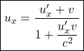 \[ \boxed{u_x=\dfrac{u'_x+v}{1+\dfrac{u'_x v}{c^2}}}\]