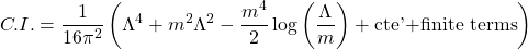 \begin{equation*} C.I.=\dfrac{1}{16\pi^2}\left(\Lambda^4+m^2\Lambda^2-\dfrac{m^4}{2}\log \left(\dfrac{\Lambda}{m}\right)+\mbox{cte'+finite terms}\right) \end{equation*}