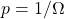 p= 1/\Omega
