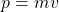 p=mv