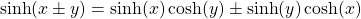 \[ \sinh (x\pm y)=\sinh (x)\cosh (y)\pm\sinh (y)\cosh (x)\]