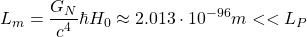 \[L_m=\dfrac{G_N}{c^4}\hbar H_0\approx 2.013\cdot 10^{-96}m<<L_P\]