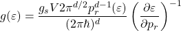 \[g(\varepsilon)=\dfrac{g_sV2\pi^{d/2}p^{d-1}_r(\varepsilon)}{(2\pi\hbar)^d}\left(\dfrac{\partial \varepsilon}{\partial p_r}\right)^{-1}\]