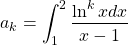 \[a_k=\int_1^2\dfrac{\ln^k xdx}{x-1}\]