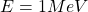 E=1MeV
