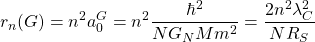 \[r_n(G)=n^2 a_0^G=n^2 \dfrac{\hbar^2}{NG_NMm^2}=\dfrac{2n^2\lambda_C^2}{NR_S} \]