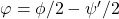 \varphi=\phi/2-\psi'/2