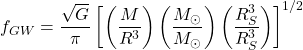 \[f_ {GW}=\dfrac{\sqrt{G}}{\pi}\left[\left(\dfrac{M}{R^3}\right)\left(\dfrac{M_\odot}{M_\odot}\right)\left(\dfrac{R_S^3}{R_S^3}\right)\right]^{1/2}\]