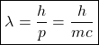 \[ \boxed{\lambda=\dfrac{h}{p}=\dfrac{h}{mc}}\]