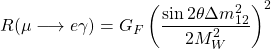 R(\mu\longrightarrow e\gamma)=G_F\left(\dfrac{\sin 2\theta \Delta m_{12}^2}{2M_W^2}\right)^2