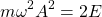 \[m\omega^2 A^2=2E\]