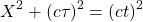 \[ X^2+(c\tau)^2=(ct)^2\]