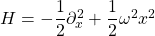 H=-\dfrac{1}{2}\partial_x^2+\dfrac{1}{2}\omega^2x^2