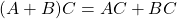 \[ (A+B)C=AC+BC\]