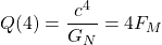 \[Q(4)=\dfrac{c^4}{G_N}=4F_M\]