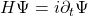 H\Psi=i\partial_t\Psi