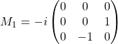 M_1=-i\begin{pmatrix}0 & 0 & 0\\ 0 & 0 & 1\\ 0 & -1 & 0\end{pmatrix}