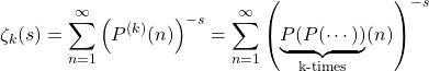 \[\zeta_k(s)=\sum_{n=1}^\infty \left(P^{(k)}(n)\right)^{-s}=\sum_{n=1}^\infty\left(\underbrace{P(P(\cdots))}_\text{k-times}(n)\right)^{-s}\]