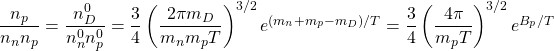 \dfrac{n_p}{n_nn_p}=\dfrac{n_D^0}{n_n^0n_p^0}=\dfrac{3}{4}\left(\dfrac{2\pi m_D}{m_nm_pT}\right)^{3/2}e^{(m_n+m_p-m_D)/T}=\dfrac{3}{4}\left(\dfrac{4\pi}{m_pT}\right)^{3/2}e^{B_p/T}