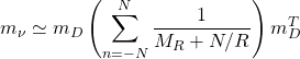 \begin{equation*} m_\nu \simeq m_D\left( \sum _{n=-N}^{N}\dfrac{1}{M_R+N/R}\right) m_D^T \end{equation*}