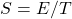 S=E/T