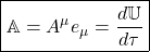 \[ \boxed{\mathbb{A}=A^\mu e_\mu=\dfrac{d\mathbb{U}}{d\tau}}\]