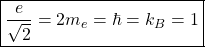\[ \boxed{\dfrac{e}{\sqrt{2}}=2m_e=\hbar=k_B=1}\]