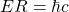 ER=\hbar c