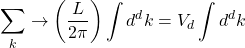 \[\sum_{k}\rightarrow\left(\dfrac{L}{2\pi}\right)\int d^dk=V_d\int d^dk\]