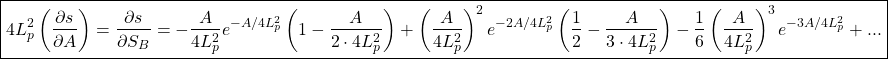 \[ \boxed{4L_p^2\left(\dfrac{\partial s}{\partial A}\right)=\dfrac{\partial s}{\partial S_B}=-\dfrac{A}{4L_p^2}e^{-A/4L_p^2}\left(1-\dfrac{A}{2\cdot 4L_p^2}\right)+\left(\dfrac{A}{4L_p^2}\right)^2 e^{-2A/4L_p^2}\left(\dfrac{1}{2}-\dfrac{A}{3\cdot 4L_p^2}\right)-\dfrac{1}{6}\left(\dfrac{A}{4L_p^2}\right)^3e^{-3A/4L_p^2}+...}\]