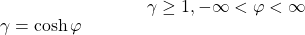 \begin{equation*} \tcboxmath{\gamma=\cosh\varphi}\;\;\; \gamma\geq 1, -\infty<\varphi<\infty \end{equation*}