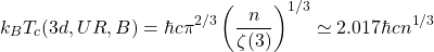 \[k_BT_c(3d,UR,B)=\hbar c\pi^{2/3}\left(\dfrac{n}{\zeta (3)}\right)^{1/3}\simeq 2\mbox{.}017\hbar c n^{1/3}\]