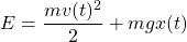 \[E=\dfrac{mv(t)^2}{2}+mgx(t)\]
