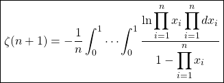 \boxed{\displaystyle{\zeta (n+1)=-\dfrac{1}{n}\int_0^1\cdots \int_0^1\dfrac{\displaystyle{\ln \prod_{i=1}^n x_i \prod_{i=1}^n dx_i}}{\displaystyle{1-\prod_{i=1}^n x_i}}}}