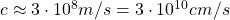 c\approx 3\cdot 10^{8}m/s=3\cdot 10^{10}cm/s