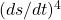 (ds/dt)^4