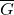 \overline{G}